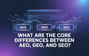 Read more about the article What are the Core Differences Between AEO, GEO, and SEO?